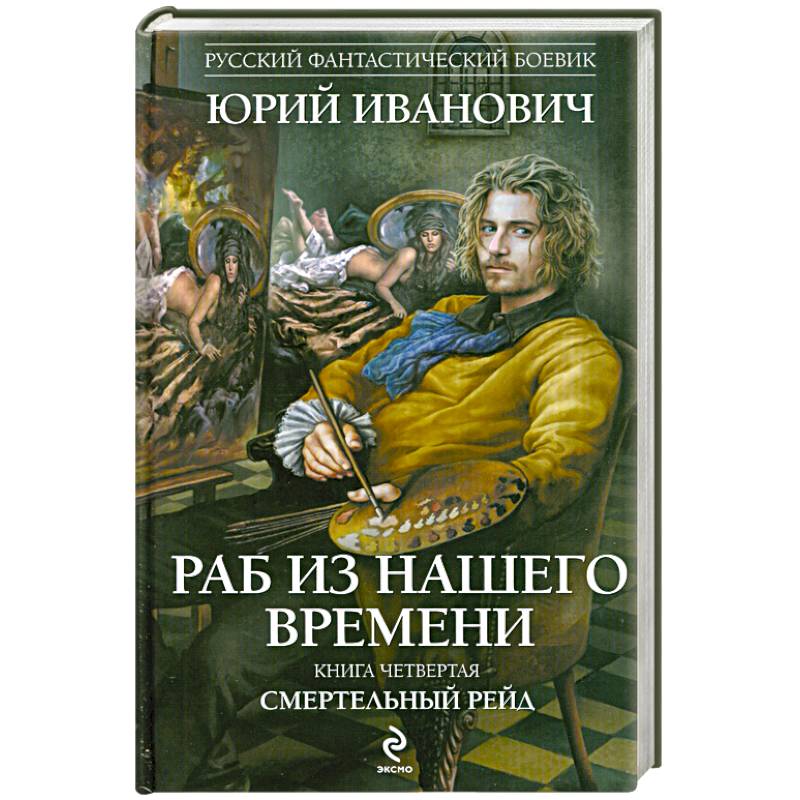 Раб из нашего времени. Книга четвертая. Смертельный рейд