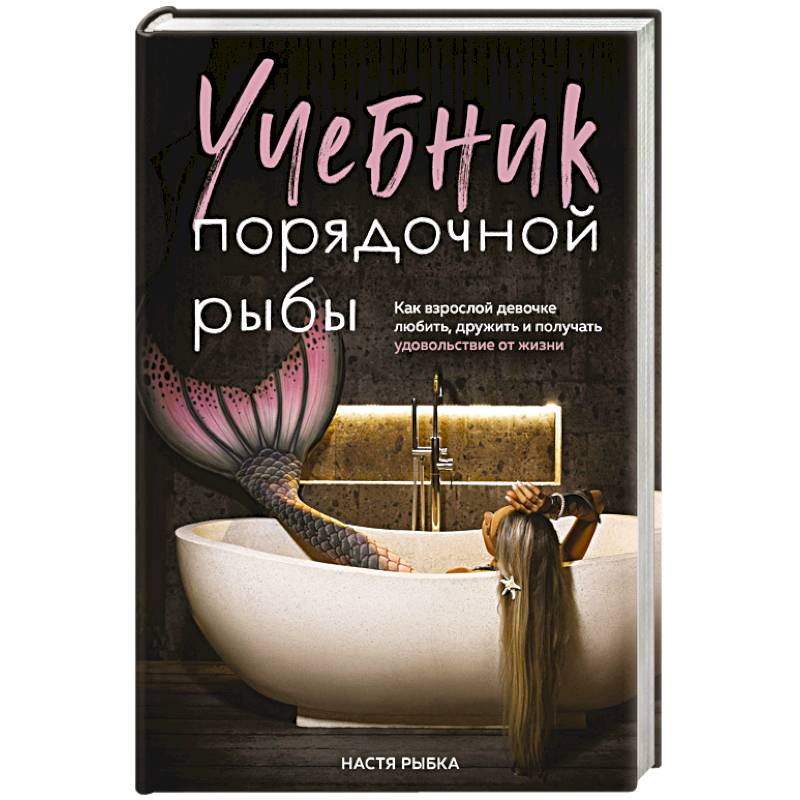 Учебник порядочной рыбы. Как взрослой девочке любить, дружить и получать удовольствие от жизни Учебник порядочной рыбы. Как взрослой девочке любить, дружить и получать удовольствие от жизни