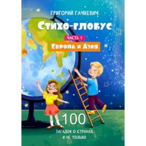 Стихо-глобус. 100 загадок о странах и не только. Часть 1. Европа и Азия: Стихо-глобус. 100 загадок о странах и не только. Часть 1. Европа и Азия: