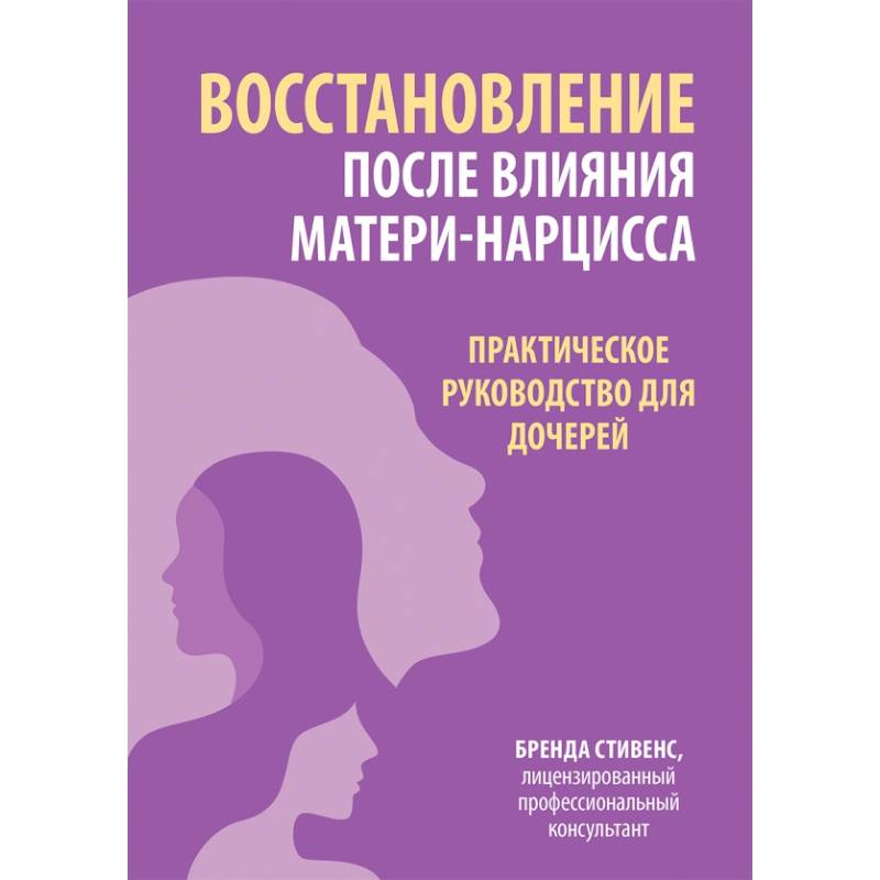 Восстановление после влияния матери-нарцисса. Практическое руководство для дочерей