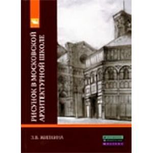 Рисунок в Московской архитектурной школе. История. Теория. Практика: Учебное пособие