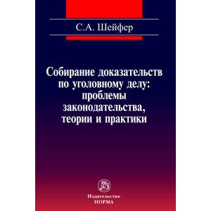 Собирание доказательств по уголовному делу. Проблемы законодательства, теории и практики