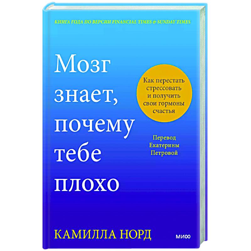 Мозг знает, почему тебе плохо. Как перестать стрессовать и получить свои гормоны счастья Мозг знает, почему тебе плохо. Как перестать стрессовать и получить свои гормоны счастья