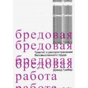 Бредовая работа. Трактат о распространении бессмысленного труда Бредовая работа. Трактат о распространении бессмысленного труда