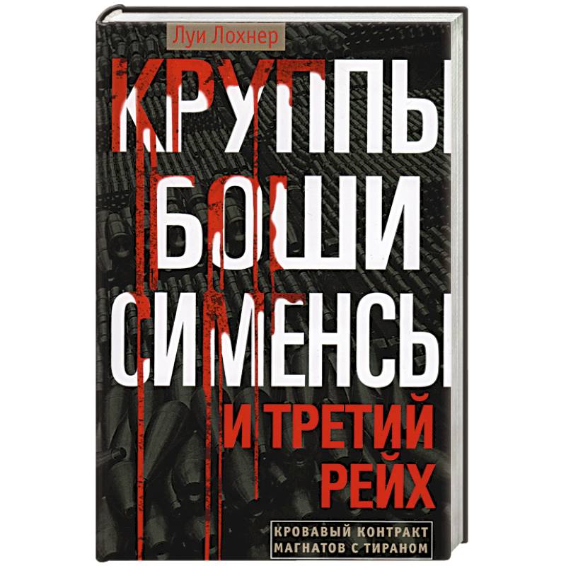 Круппы, Боши, Сименсы и Третий рейх. Кровавый контракт магнатов с тираном Круппы, Боши, Сименсы и Третий рейх. Кровавый контракт магнатов с тираном