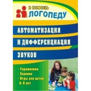 Автоматизация и дифференциация звуков. Упражнения, задания, игры для детей 6-9 лет