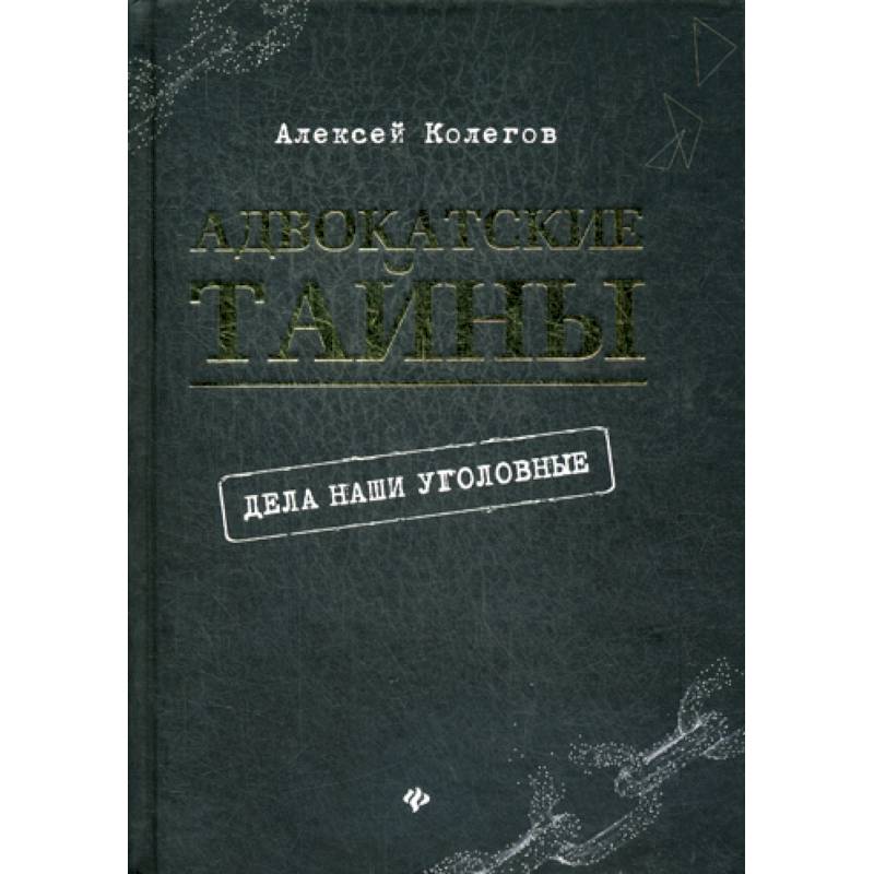 Адвокатские тайны: дела наши уголовные Адвокатские тайны: дела наши уголовные