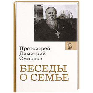 Беседы о семье. Протоиерей Димитрий Смирнов