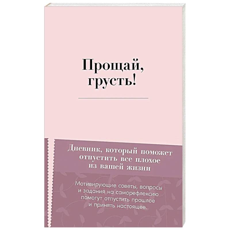 Прощай, грусть! Дневник, который поможет отпустить все плохое из вашей жизни Прощай, грусть! Дневник, который поможет отпустить все плохое из вашей жизни