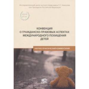Конвенция о гражданско-правовых аспектах международного похищения детей. Научно-практический коммен.