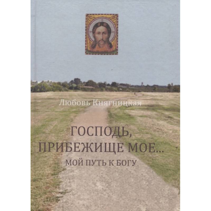 Господь, Прибежище мое... Мой путь к Богу