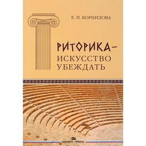 Риторика - искусство убеждать. Своеобразие публицистики античного мира. Учебное пособие Риторика - искусство убеждать. Своеобразие публицистики античного мира. Учебное пособие