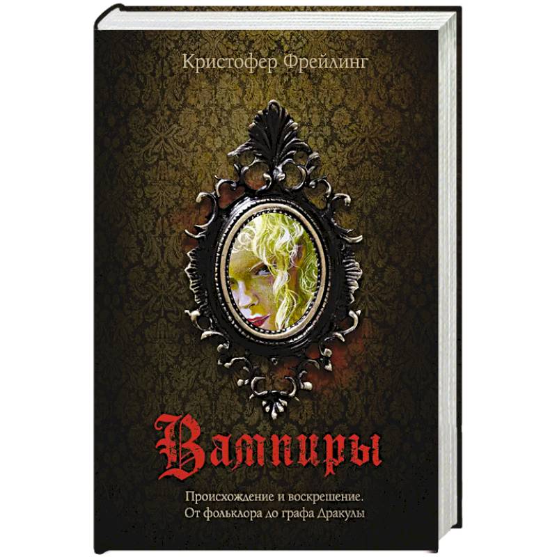 Вампиры. Происхождение и воскрешение. От фольклора до графа Дракулы Вампиры. Происхождение и воскрешение. От фольклора до графа Дракулы