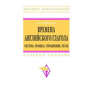 Времена английского глагола. Система, правила, упражнения, тесты. Учебное пособие