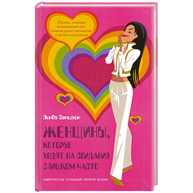 Женщины, которые ходят на свидания слишком часто: Самоучитель успешной личной жизни