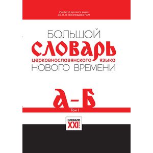 Большой словарь церковнославянского языка Нового времени. Том 1. А - Б