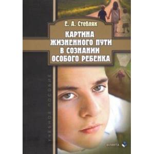 Картина жизненного пути в сознании особого ребенка. Учебное пособие