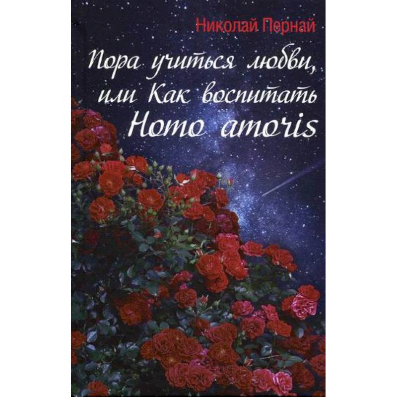 Пора учиться любви, или Как воспитать Homo amoris Пора учиться любви, или Как воспитать Homo amoris