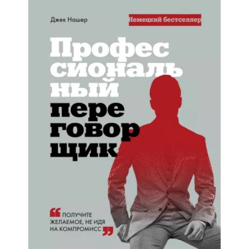 Профессиональный переговорщик. Получите желаемое, не идя на компромисс Профессиональный переговорщик. Получите желаемое, не идя на компромисс