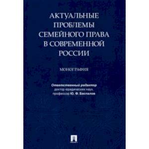 Актуальные проблемы семейного права в современной России. Монография Актуальные проблемы семейного права в современной России. Монография
