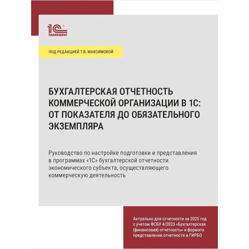 Бухгалтерская отчетность коммерческой организации в 1С: от показателя до обязательного экземпляра. Практическое пособие