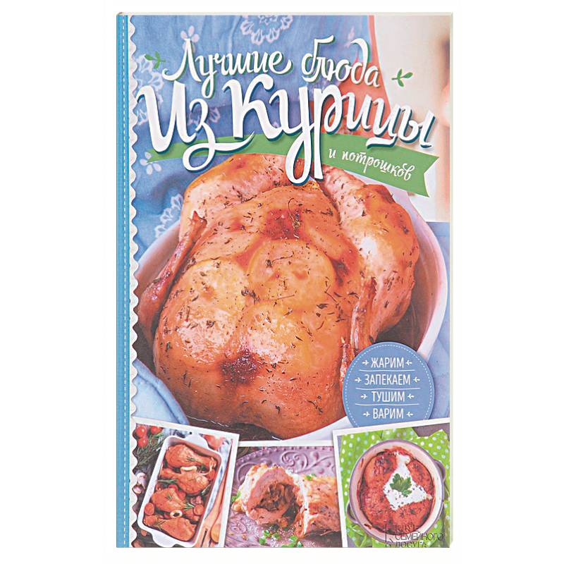 Лучшие блюда из курицы и потрошков. Жарим, запекаем, тушим, варим