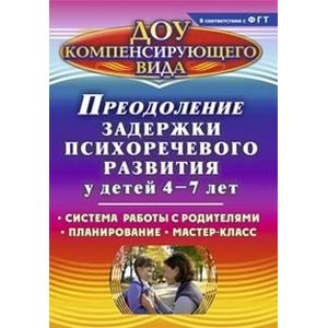 Преодоление задержки психоречевого развития у детей 4-7 лет. Система работы с родителями. Планирование. Мастер-класс