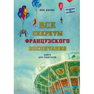 Все секреты французского воспитания. Книга для родителей