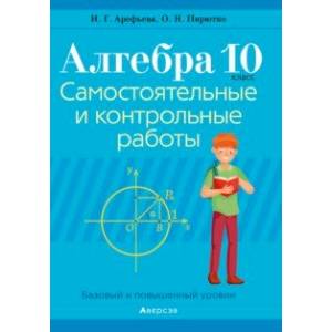 Алгебра. 10 класс. Самостоятельные и контрольные работы. Базовый и повышенный уровни