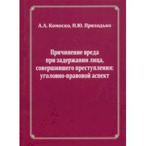 Причинение вреда при задержании лица, совершившего преступления. Уголовно-правовой аспект Причинение вреда при задержании лица, совершившего преступления. Уголовно-правовой аспект
