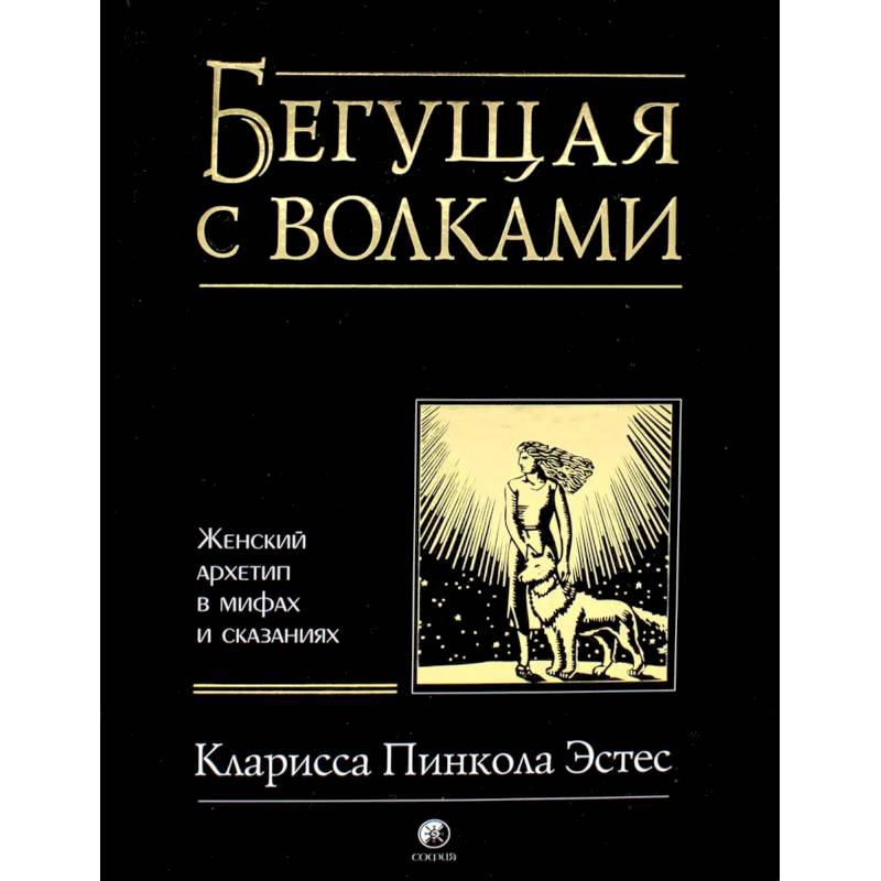 Бегущая с волками. Женский архетип в мифах и сказаниях Бегущая с волками. Женский архетип в мифах и сказаниях