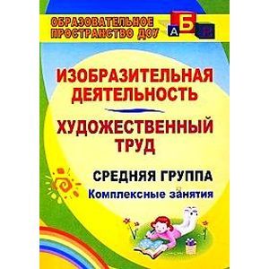Изобразительная деятельность и художественный труд. Средняя группа: комплексные занятия