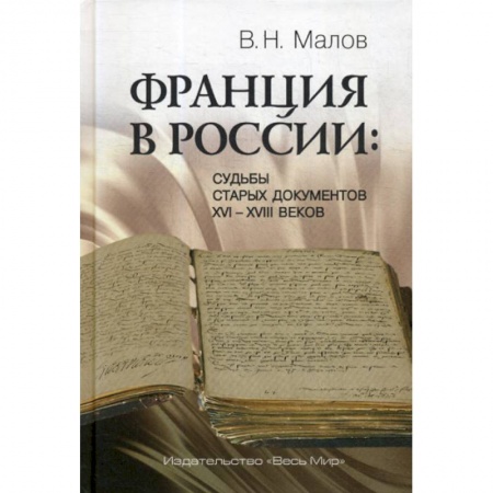 Новая и новейшая история, книга Франция в России: Судьбы старых документов XVI–XVIII веков купить по скидке
