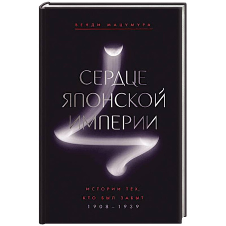 Япония, книга Сердце Японской империи: История тех,кто был забыт.1908-1939 купить по скидке