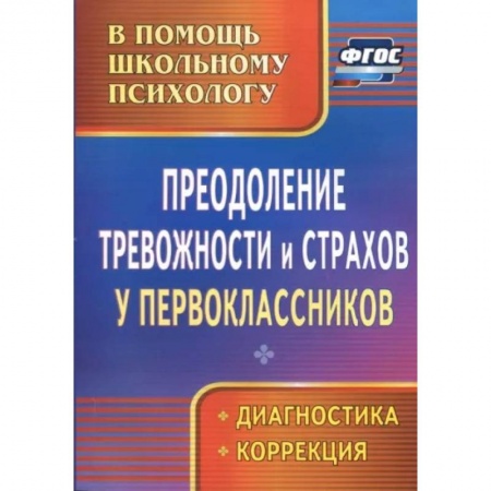 Методика обучения. Методические пособия для учителей, книга Преодоление тревожности и страхов у первоклассников: диагностика, коррекция. ФГОС купить по скидке