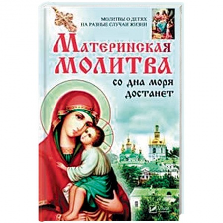 Молитвословы, акафисты, каноны, книга Материнская молитва со дна моря достанет. Молитвы о детях на разные случаи жизни купить по скидке