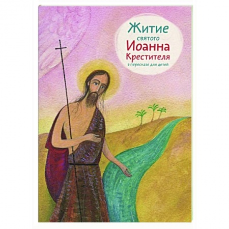 Жития русских святых, жизнеописания церковных деятелей, книга Житие святого Иоанна Крестителя в пересказе для детей купить по скидке
