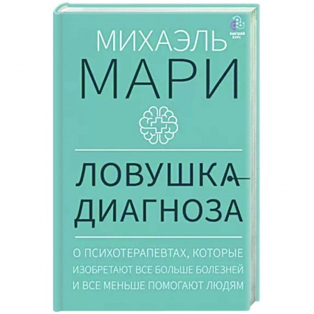 Психоанализ, книга Ловушка диагноза. О психотерапевтах, которые изобретают все больше болезней и все меньше помогают людям купить по скидке