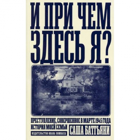 Зарубежная современная проза, книга И при чем здесь я? Преступление, совершенное в марте 1945 года. История моей семьи купить по скидке