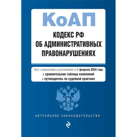 Административное право, книга Кодекс Российской Федерации об административных правонарушениях. Текст с изменениями и дополнениями на 1 февраля 2024 года + сравнительная таблица изменений + путеводитель по судебной практике купить по скидке