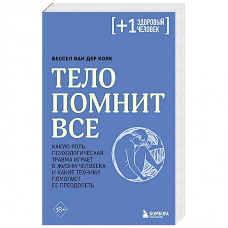 Практическая психология, книга Тело помнит все: какую роль психологическая травма играет в жизни человека и какие техники помогают ее преодолеть купить по скидке