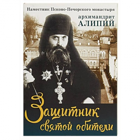 Жития русских святых, жизнеописания церковных деятелей, книга Защитник святой обители. Наместник Псково-Печерского монастыря купить по скидке