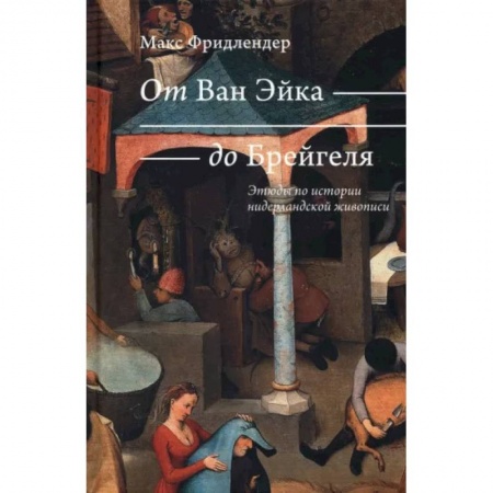 Искусствоведение, книга От Ван Эйка до Брейгеля. Этюды по истории нидерландской живописи. Голландские пословицы купить по скидке