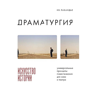 Драматургия: искусство истории. Универсальные принципы повествования для кино и театра