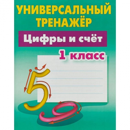 Математика. Алгебра. Геометрия, книга Цифры и счёт. 1 класс. Универсальный тренажер купить по скидке