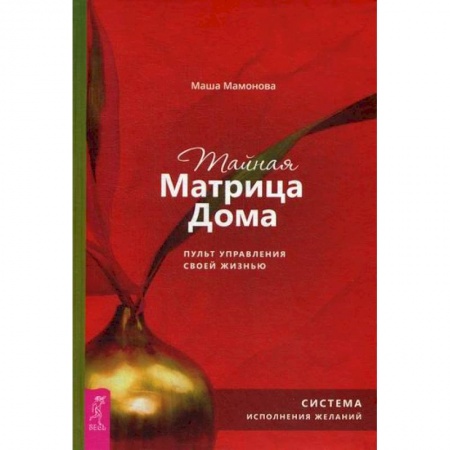 Эзотерические учения, книга Тайная Матрица Дома: пульт управления своей жизнью. Система исполнения желаний купить по скидке