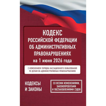 Административное право, книга Кодекс Российской Федерации об административных правонарушениях на 1 июня 2026 года. Со всеми изменениями, законопроектами и постановлениями судов купить по скидке