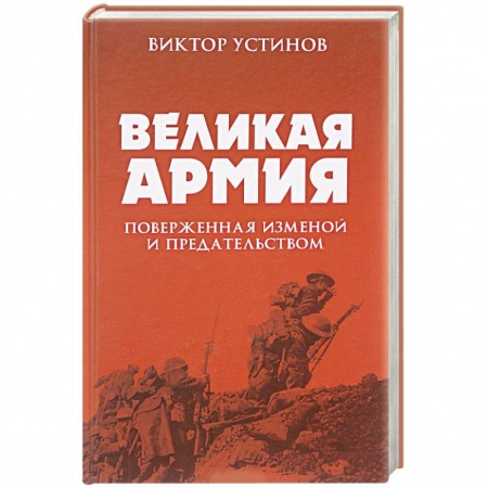История вооруженных сил России, книга Великая Армия, поверженная изменой и предательством. К итогам участия России в 1-й мировой войне купить по скидке