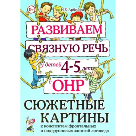 Дидактический материал для логопедов, книга Развиваем связную речь у детей 4-5 лет с ОНР. Сюжетные картины к конспектам фронтальных и подгрупповых занятий логопеда купить по скидке