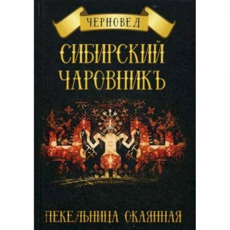 Колдовство. Практическая магия, книга Сибирский Чаровникъ. Пекельница окоянная купить по скидке
